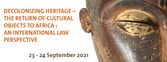 Decolonizing Heritage - The Return of Cultural Objects to Africa: An International Law Perspective