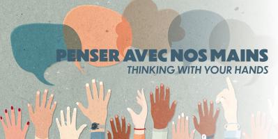 Penser avec nos mains / Thinking with your hands