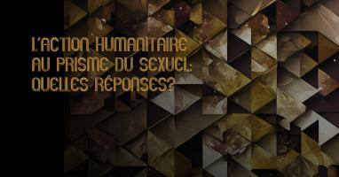 L'action humanitaire au prisme du sexuel: quelles réponses?