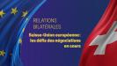 Relations bilatérales - Suisse-Union européenne: les défis des négociations en cours